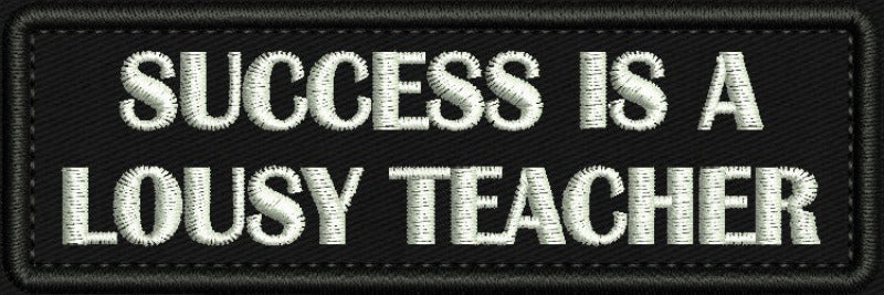 SUCCES IS A LOUSY TEACHER